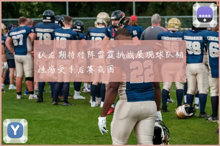 狄龙期待对阵雷霆挑战展现球队韧性感受季后赛氛围