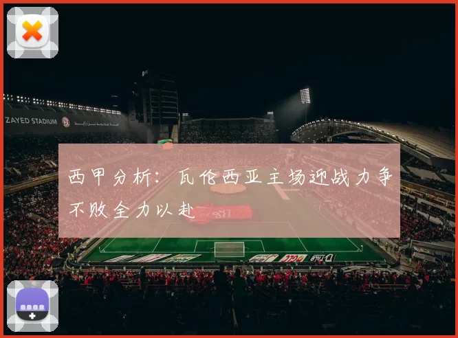 西甲分析：瓦伦西亚主场迎战力争不败全力以赴